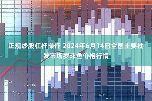 正规炒股杠杆操作 2024年6月14日全国主要批发市场罗非鱼价格行情