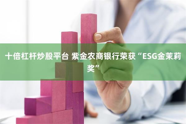 十倍杠杆炒股平台 紫金农商银行荣获“ESG金茉莉奖”
