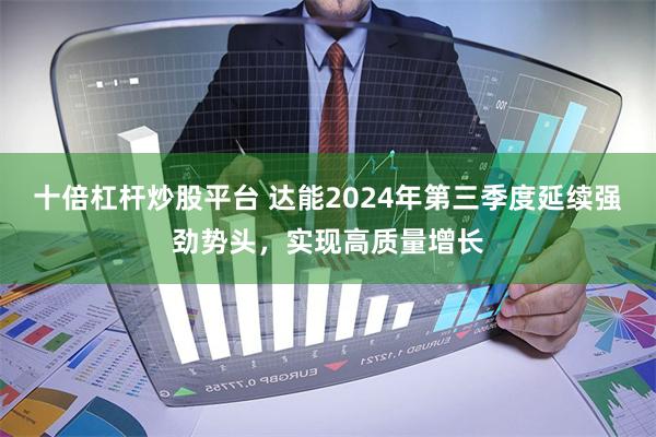 十倍杠杆炒股平台 达能2024年第三季度延续强劲势头，实现高质量增长