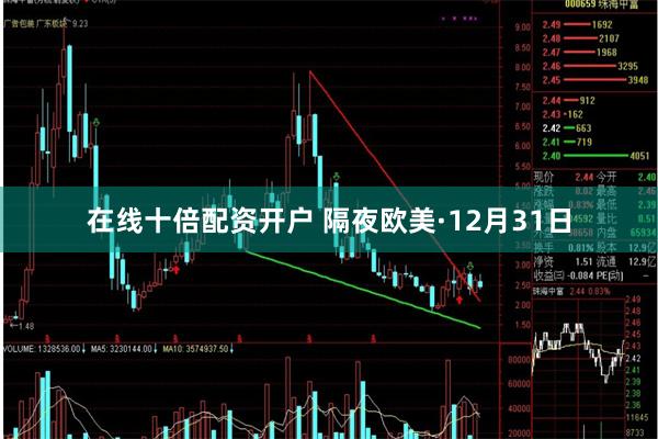 在线十倍配资开户 隔夜欧美·12月31日